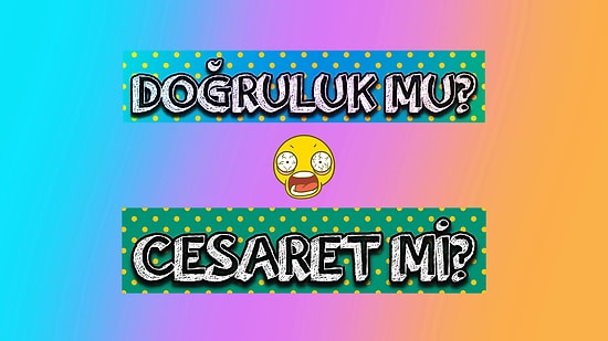 Doğruluk Cesaret Oyna İlişkinle İlgili Bir Gerçeği Söyleyelim!