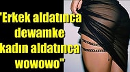 Tartışıyoruz: Erkek Aldatınca Sorun Yok da Kadın Aldatınca mı Var?