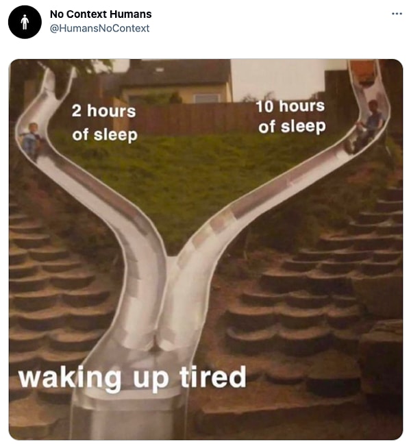 9. "2 saatlik uyku / 10 saatlik uyku = yorgun kalkmak"