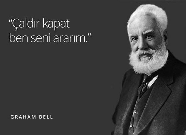 Senin gibi mükemmel bir iletişimci tabii ki Graham Bell olurdu!