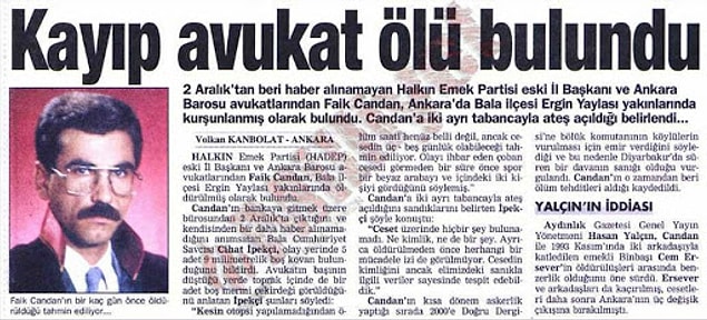 Halkın Emek Partisi'nin (HEP) bir dönem Ankara İl Başkanlığı'nı yapan ve sonrasında avukatlığını da üstlenen Kürt avukat Faik Candan, Ankara'da kaçırıldıktan 12 gün sonra, 14 Aralık 1994'te çobanlar tarafından bir kanalda ölü olarak bulundu.