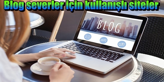 Blog Yazmayı Sevenlerin Kullanabileceği Birbirinden Pratik ve Başarılı 12 İnternet Sitesi