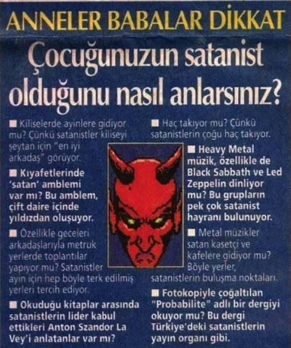 3. 90'ların sonunda yükselen Satanizm furyasıyla ilgili oldukça ilginç bir uyarı. Metalciler olarak kırıldık buna bir miktar!