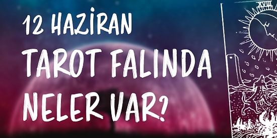 Tarot Falına Göre 12 Haziran Cumartesi Günü Senin İçin Nasıl Geçecek?