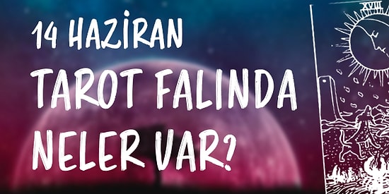 Tarot Falına Göre 14 Haziran Pazartesi Günü Senin İçin Nasıl Geçecek?