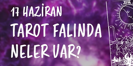 Tarot Falına Göre 17 Haziran Perşembe Günü Senin İçin Nasıl Geçecek?