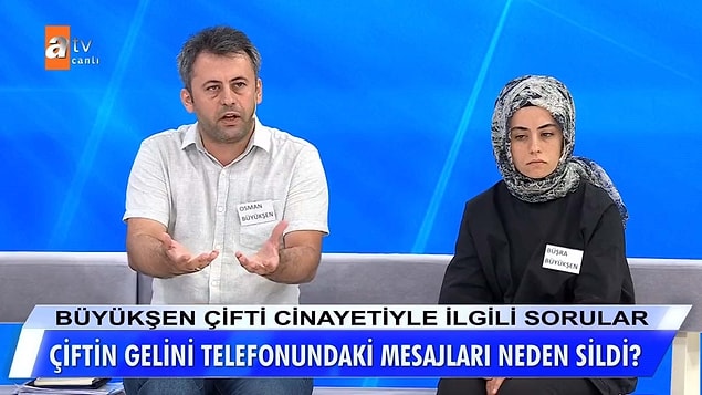 Geçtiğimiz yayında da Büşra, yengesinin başkasıyla ilişkisi olabileceğini dile getirdi. Bununla ilgili de Metin Büyükşen ve gelininin telefonlarının aynı olduğu, Büyükşen'in gelinlerinin mesajlarını görmüş olabileceği söylendi.