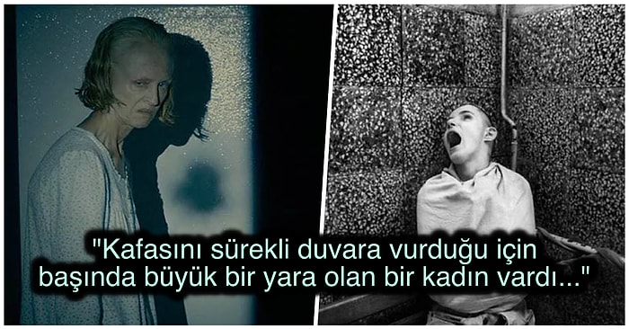 Ruh ve Sinir Hastalıkları Hastanelerinde Yaşadıkları Korkunç Deneyimlerle Ürpermemize Sebep Olan 15 Kişi