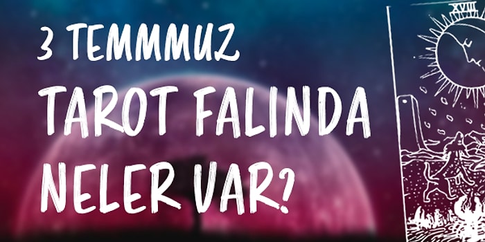 Tarot Falına Göre 3 Temmuz Cumartesi Günü Senin İçin Nasıl Geçecek?