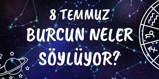 Günlük Burç Yorumuna Göre 8 Temmuz Perşembe Günün Nasıl Geçecek?