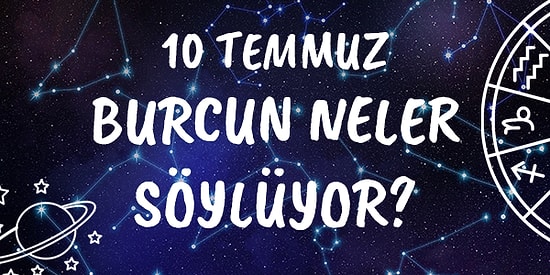 Günlük Burç Yorumuna Göre 10 Temmuz Cumartesi Günün Nasıl Geçecek?