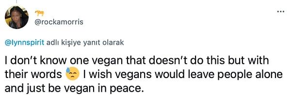 "Bunu kendi sözleriyle yapmayan bir vegan tanımıyorum. Keşke veganlar insanları rahat bıraksalar ve huşu içinde vegan olsalar."