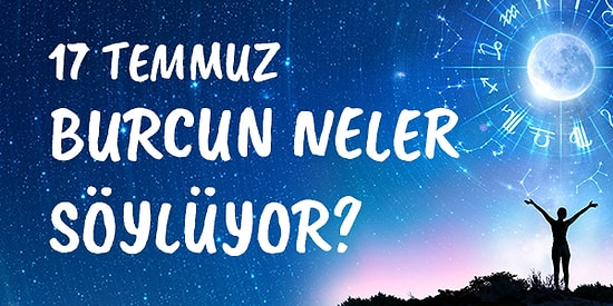 Günlük Burç Yorumuna Göre 17 Temmuz Cumartesi Günün Nasıl Geçecek?