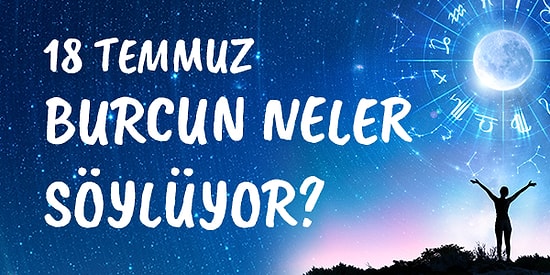 Günlük Burç Yorumuna Göre 18 Temmuz Pazar Günün Nasıl Geçecek?