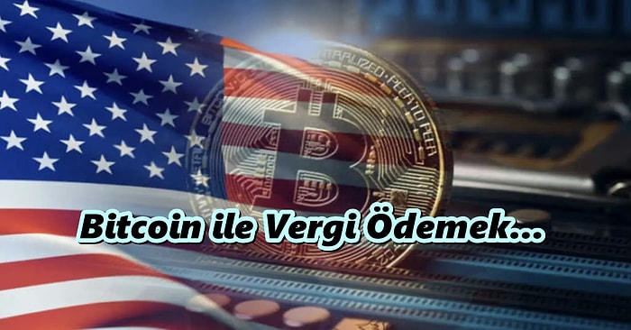 Amerika’da İlginç Gelişme: Vergiler Kripto Parayla Ödenebilecek!