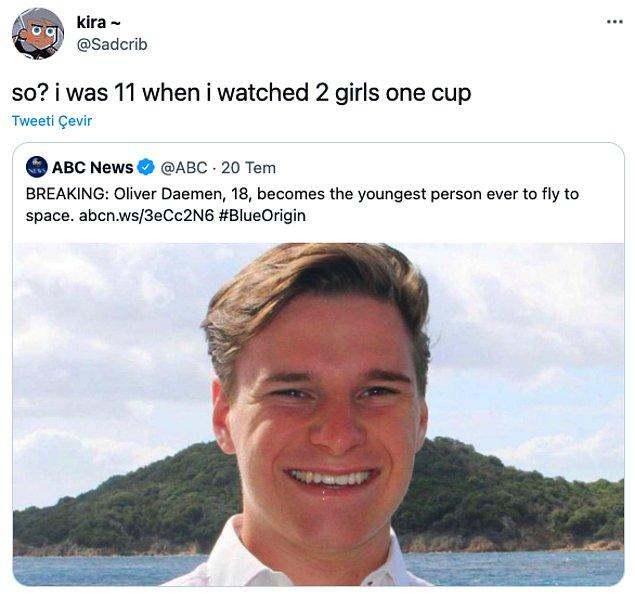 12. "Ee? Ben 11 yaşındayken 2 girls one cup izlemiştim."