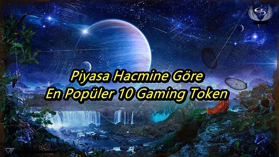 Gaming Tokenler Adeta Uçuyor! Piyasa Hacmine Göre En Popüler 10 Gaming Tokeni Sizin İçin Derledik