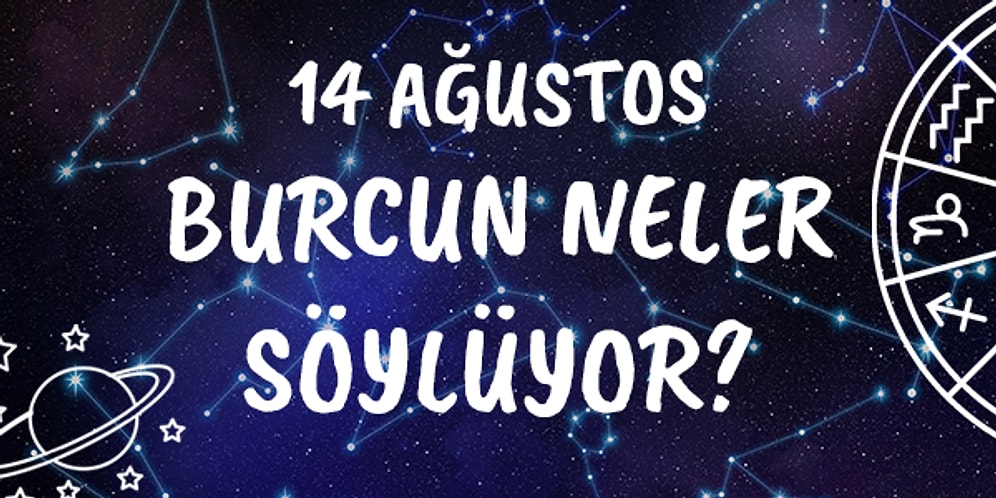 Günlük Burç Yorumuna Göre 14 Ağustos Cumartesi Günün Nasıl Geçecek?