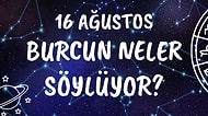 Günlük Burç Yorumuna Göre 16 Ağustos Pazartesi Günün Nasıl Geçecek?