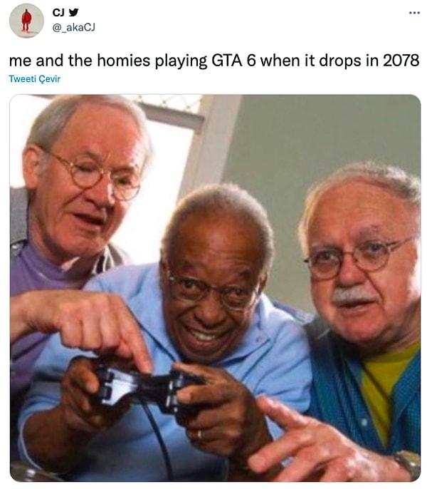 11. "Ben ve kankalarım 2078 yılında GTA 6 oynuyoruzdur."