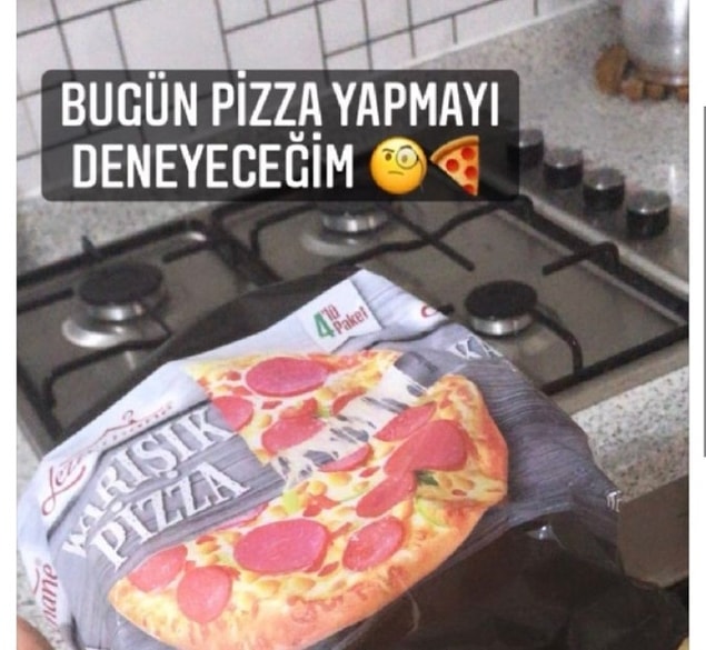 13. Hazır pizza yapmayan da ne bileyim.