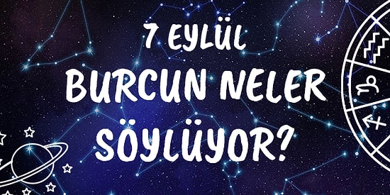 Günlük Burç Yorumuna Göre 7 Eylül Salı Günün Nasıl Geçecek?