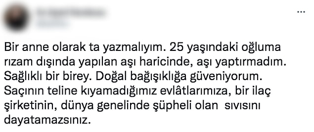 Bu insanlar sosyal medyada özellikle Twitter'da çok aktifler. Okulların açılmasıyla birlikte çocuklarına ne olursa olsun aşı yaptırmayacaklarını söylüyorlar. Mesela bu kullanıcı, 25 yaşındaki çocuğunun aşı olmasına rızasının olmadığını söyledi.