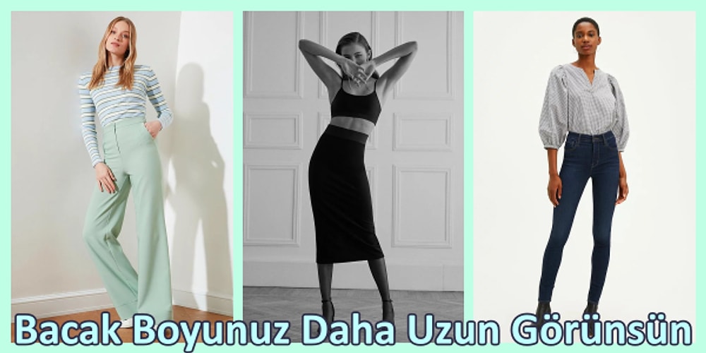 Bacak Boyunuzu Olduğundan Daha Uzun Göstermek İçin Nasıl Giyinmelisiniz?
