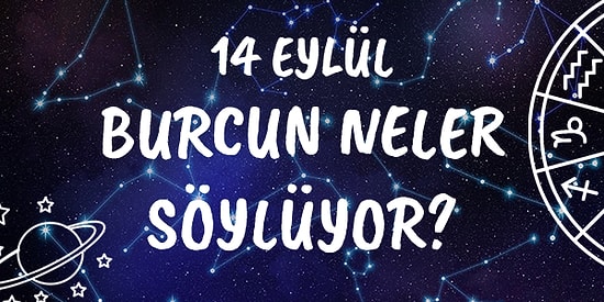 Günlük Burç Yorumuna Göre 14 Eylül Salı Günün Nasıl Geçecek?