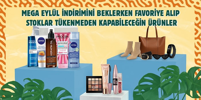 Mega Eylül İndirimini Beklerken Favoriye Alıp Stoklar Tükenmeden Kapabileceğin Ürünler