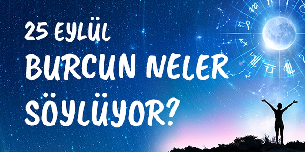 Günlük Burç Yorumuna Göre 25 Eylül Cumartesi Günün Nasıl Geçecek?