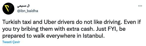 9. "Türk taksiciler ve Uber şoförleri araba kullanmayı sevmiyorlar. Ekstra para teklif etseniz bile. Bu yüzden her yere yürümeye hazırlıklı olun."