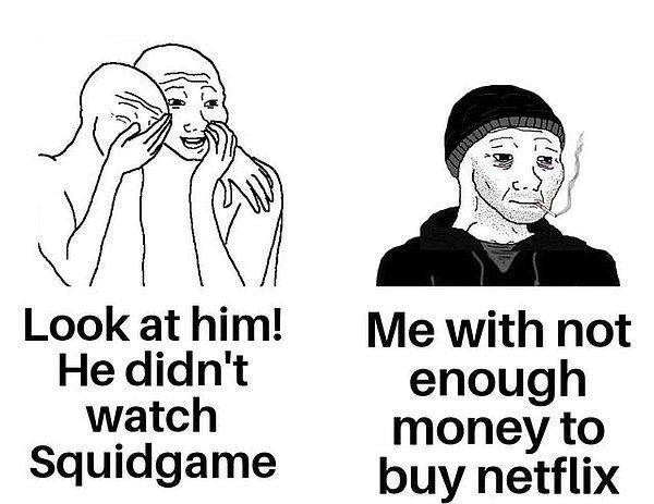3. "Şuna bak Squid Game'i izlememiş       /      Netflix alacak kadar param olmayan ben"