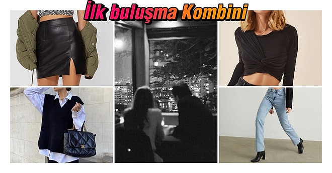 İlk Buluşmada Ne Giyilir? Çok Düşünmeden Hazırlanmanızı Sağlayacak Kombin Önerileri