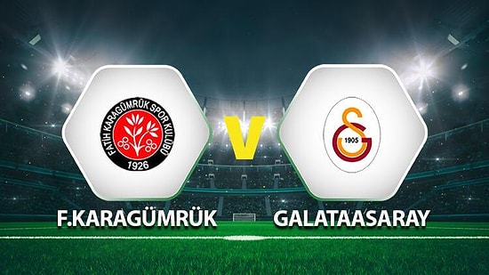 Fatih Karagümrük - Galatasaray Maçı Ne Zaman, Hangi Kanalda? İşte Galatasaray ve Karagümrük İlk 11'leri...