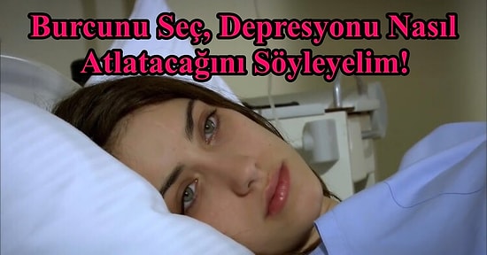 Burcunu Seç, Depresyonu Nasıl Atlatacağını Söyleyelim