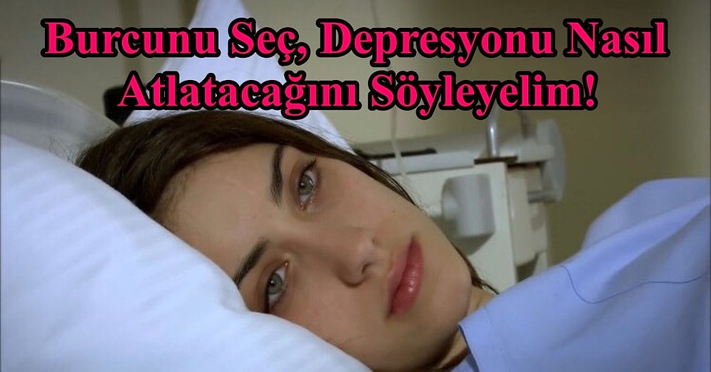 Burcunu Seç, Depresyonu Nasıl Atlatacağını Söyleyelim