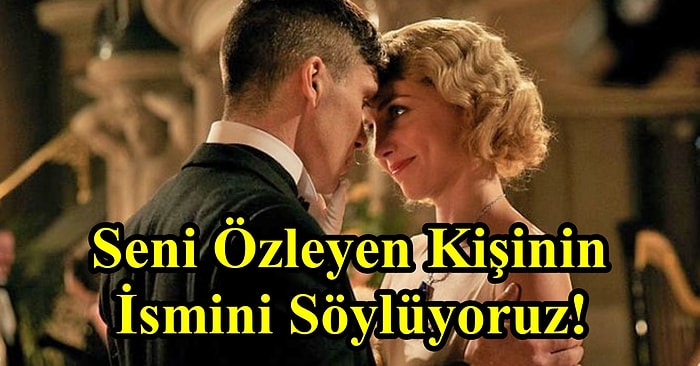 Seni Özleyen Kişinin İsmini Söylüyoruz!