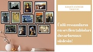 Ünlü Ressamların Eserlerini Evinize Taşıyacak 12 Dekoratif Tablo
