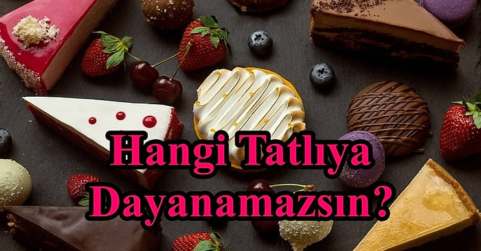 Senin Hangi Tatlıya Dayanamadığını Söylüyoruz!