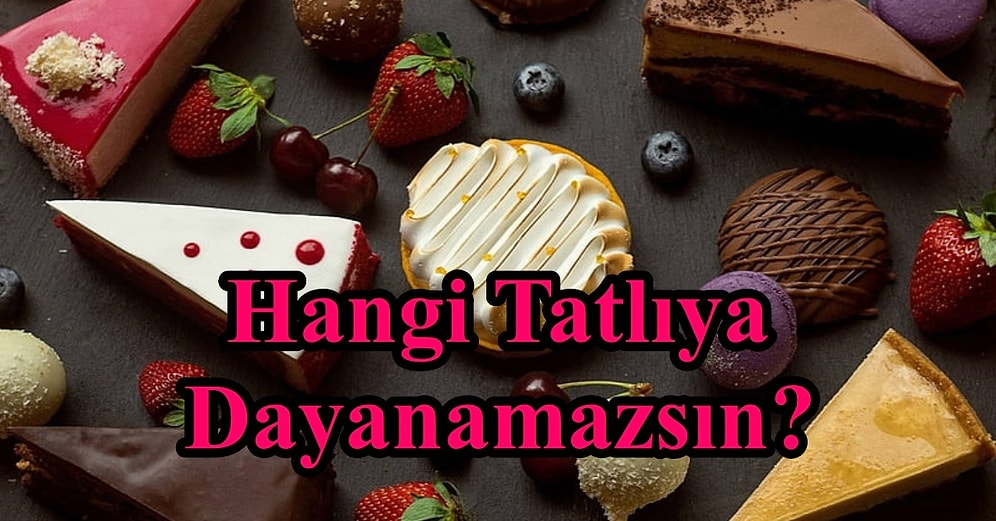 Senin Hangi Tatlıya Dayanamadığını Söylüyoruz!