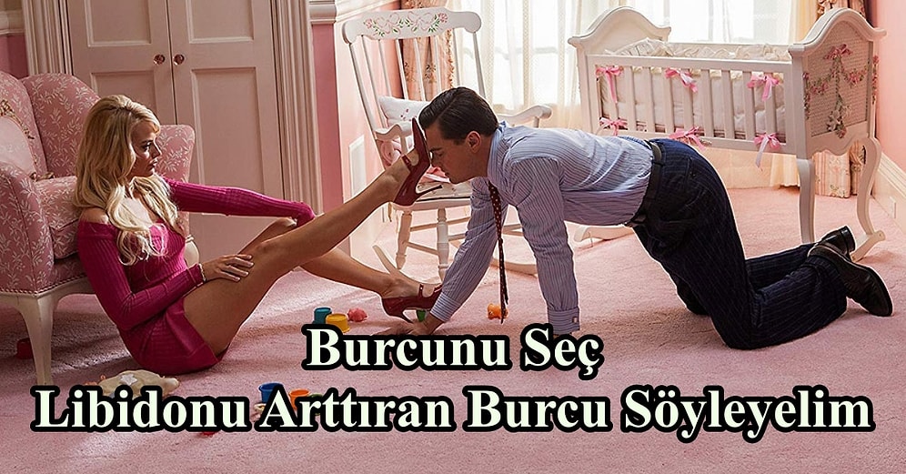 Burcunu Seç, Libidonu Arttıran Burcu Söyleyelim