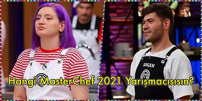 Hangi MasterChef 2021 Yarışmacısısın?