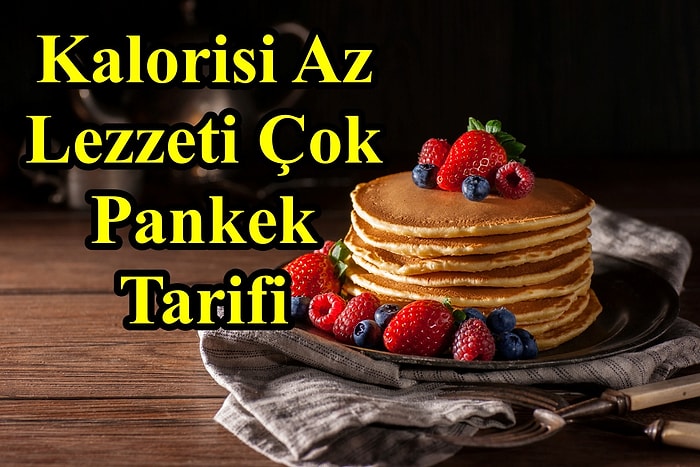 Diyette de Yemek İstemez misiniz? Kalorisi Az Ama Lezzeti Çok Pankek Tarifi