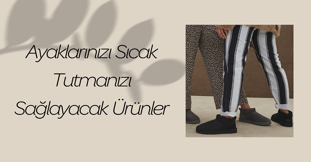 Tüm Kış Ayaklarınızı Sıcak Tutmanızı Sağlayacak Çok Kullanışlı Ürünler