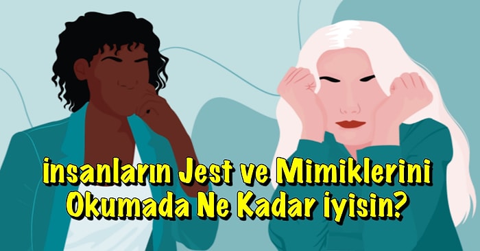 İnsanların Jest ve Mimiklerini Okumada Ne Kadar İyisin?