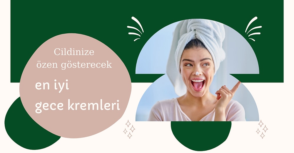 Siz Uyurken Cildinizi Bebek Gibi Yapacak En İyi Gece Kremleri