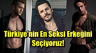 Türkiye'nin En Seksi Erkeğini Seçiyoruz!
