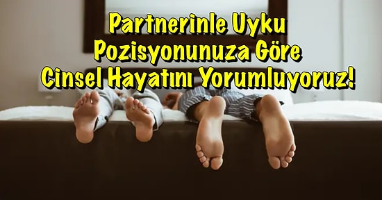 Partnerinle Uyku Pozisyonunuza Göre Cinsel Hayatını Yorumluyoruz!