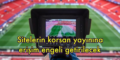 Düzenleme Geliyor! İnternet Üzerinden Korsan Olarak Bedava Maç İzleme Dönemi Sona Erecek